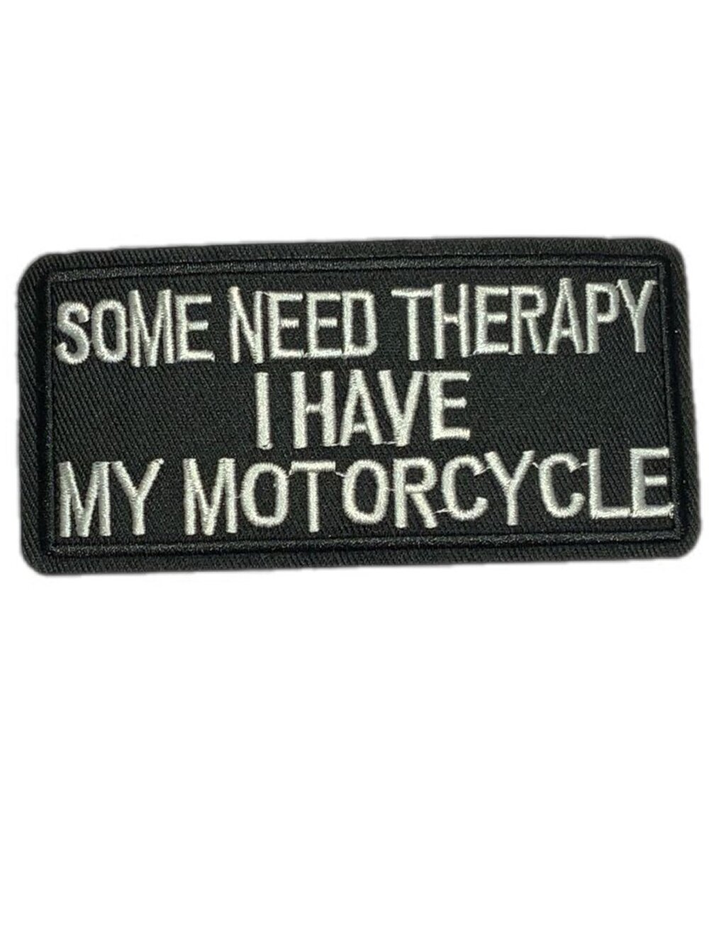 Some Need Therapy I Have My Motorcycle Embroidered Biker Patch